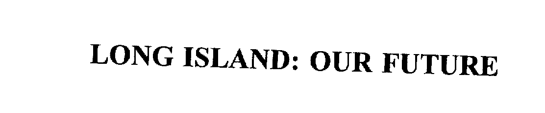 Trademark Logo LONG ISLAND: OUR FUTURE