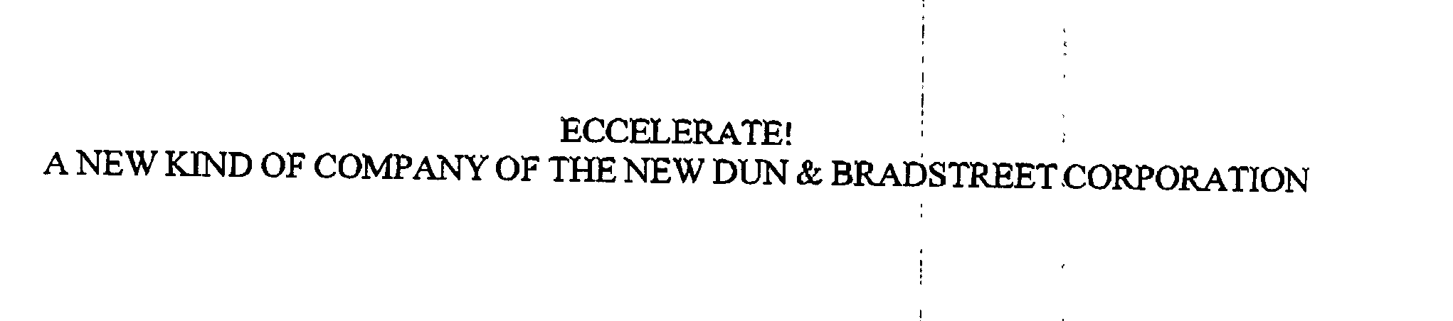  ECCELERATE! A NEW KIND OF COMPANY OF THE NEW DUN &amp; BRADSTREET CORPORATION