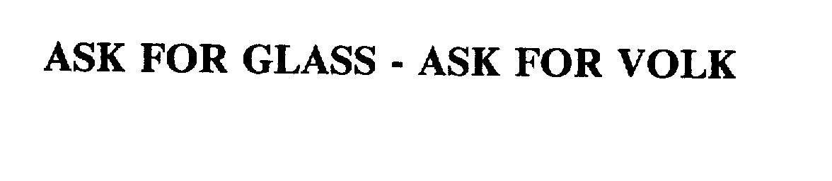  ASK FOR GLASS - ASK FOR VOLK
