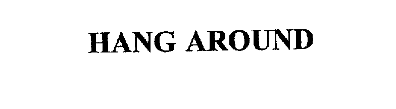 Trademark Logo HANG AROUND