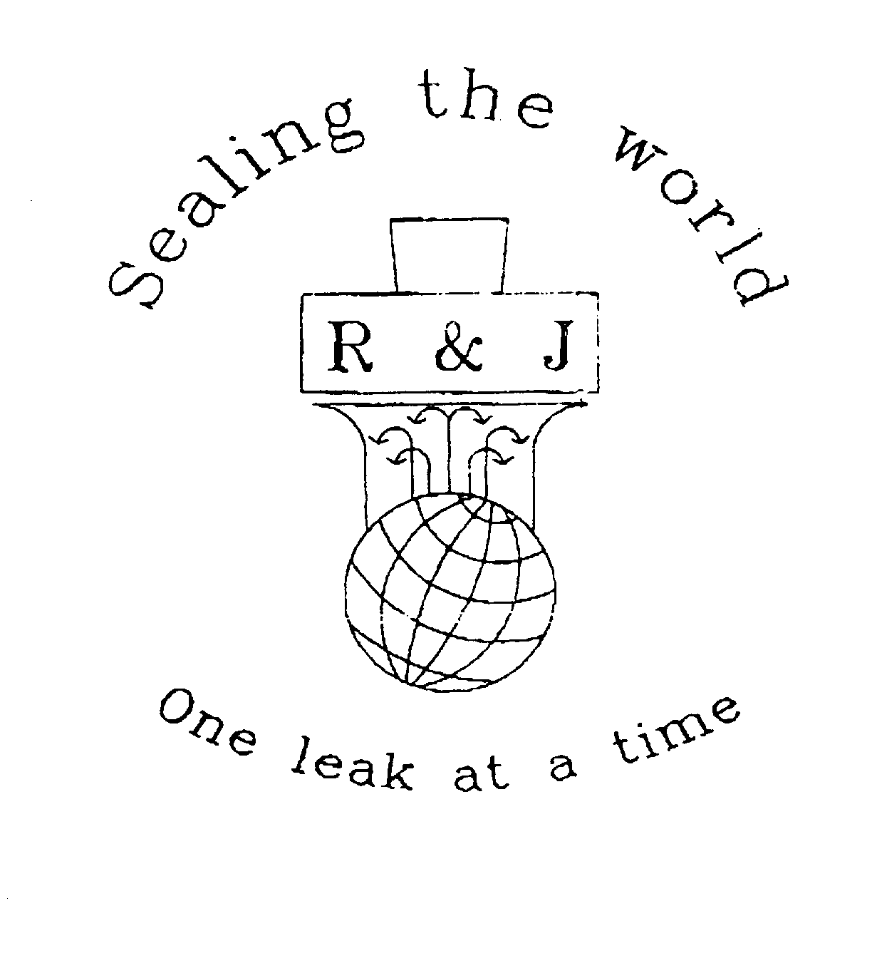  SEALING THE WORLD ONE LEAK AT A TIME R &amp; J