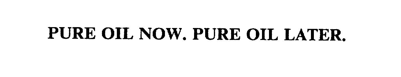 Trademark Logo PURE OIL NOW. PURE OIL LATER.