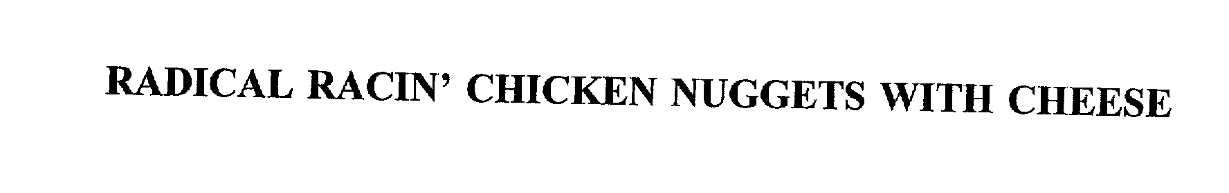 Trademark Logo RADICAL RACIN' CHICKEN NUGGETS WITH CHEESE