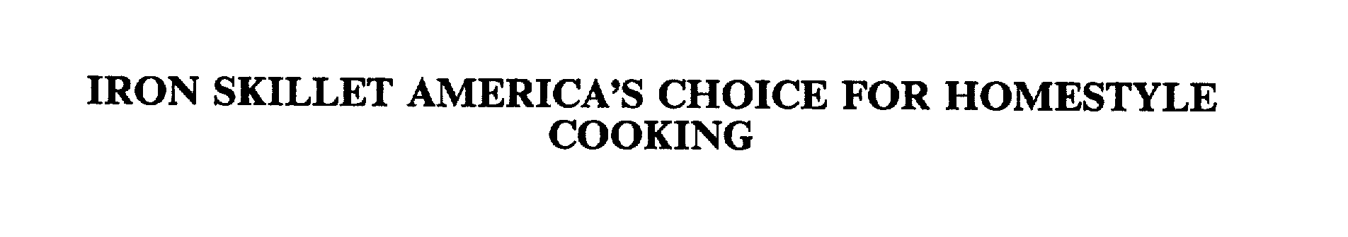  IRON SKILLET AMERICA'S CHOICE FOR HOMESTYLE COOKING