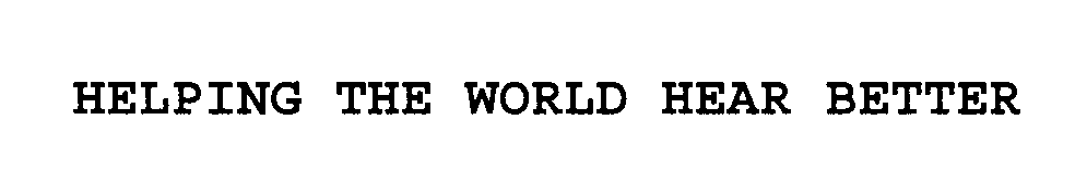 Trademark Logo HELPING THE WORLD HEAR BETTER