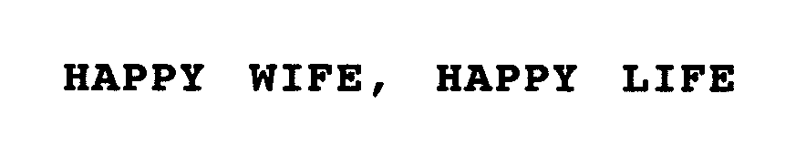 Trademark Logo HAPPY WIFE, HAPPY LIFE