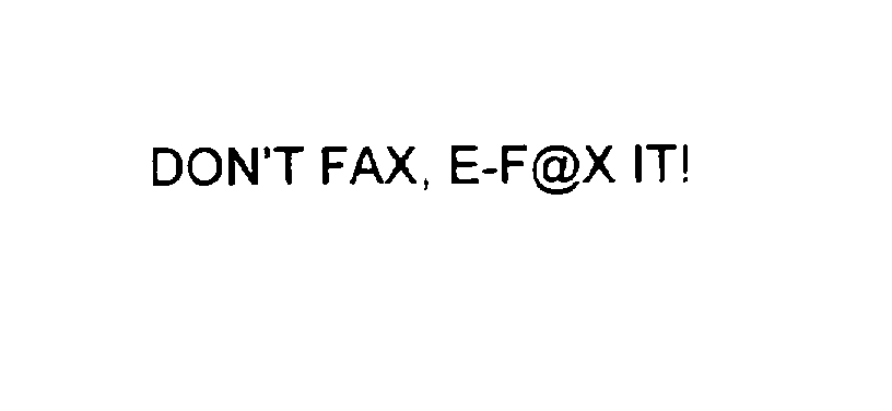  DON'T FAX, E-F@X IT!