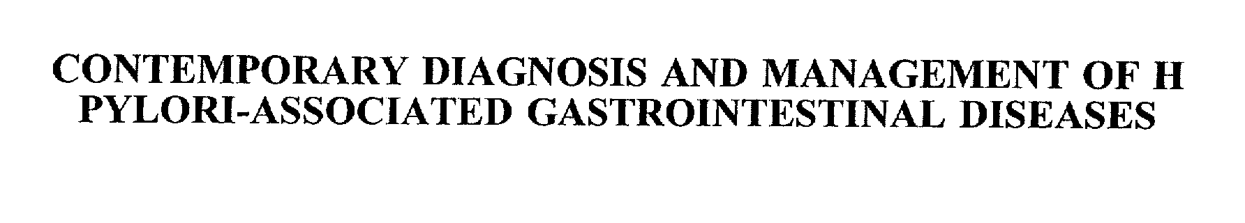  CONTEMPORARY DIAGNOSIS AND MANAGEMENT OF H PYLORI-ASSOCIATED GASTROINTESTINAL DISEASES