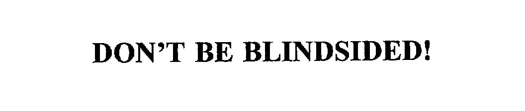  DON'T BE BLINDSIDED!