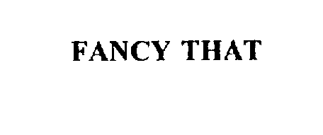Trademark Logo FANCY THAT