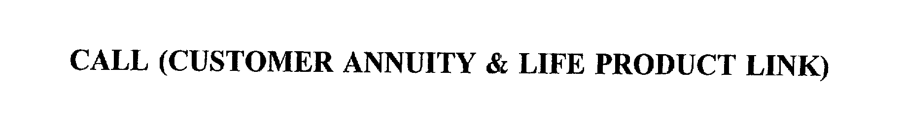 Trademark Logo CALL (CUSTOMER ANNUITY & LIFE PRODUCT LINK)