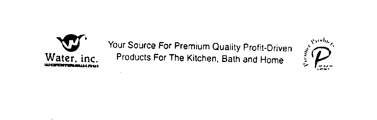  WATER, INC. YOUR SOURCE FOR PREMIUM QUALITY PROFIT-DRIVEN PRODUCTS FOR THE KITCHEN, BATH AND HOME