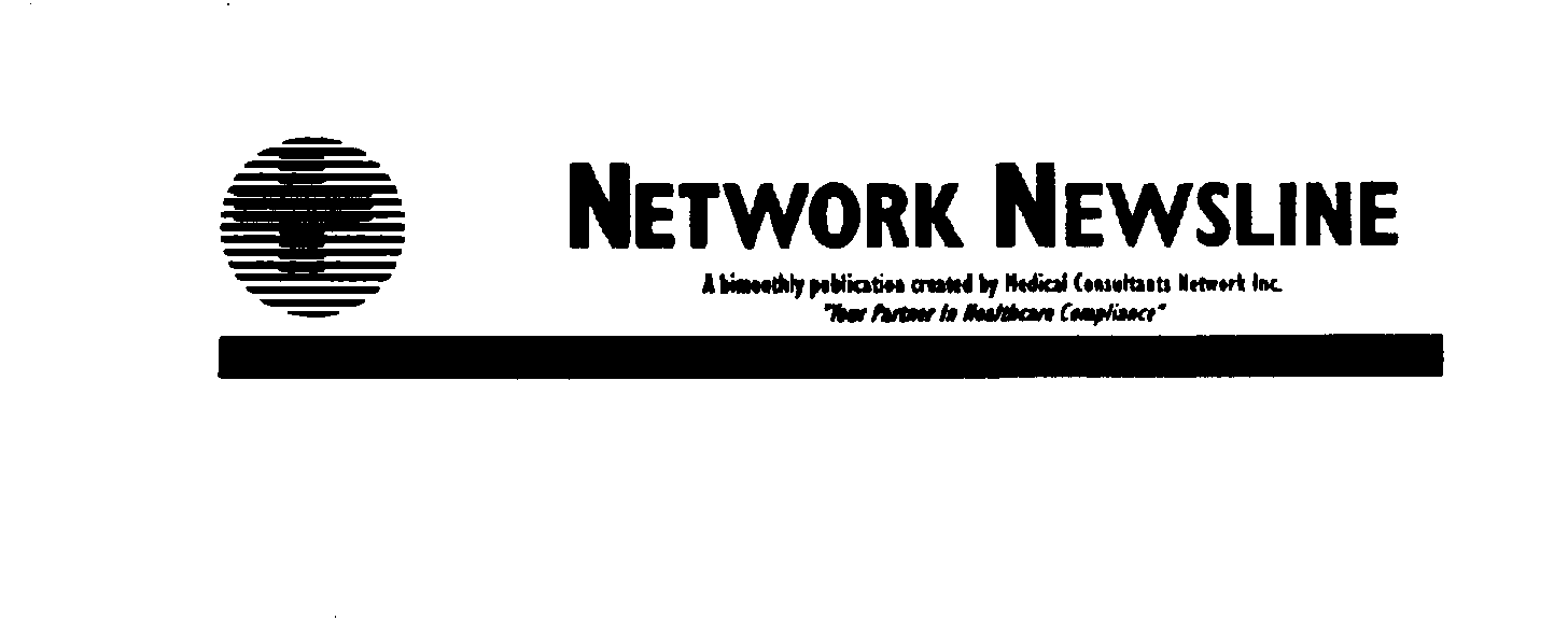  NETWORK NEWSLINE A BIMONTHLY PUBLICATION CREATED BY MEDICAL CONSULTANTS NETWORK INC. "YOUR PARTNER IN HEALTHCARE COMPLIANCE"