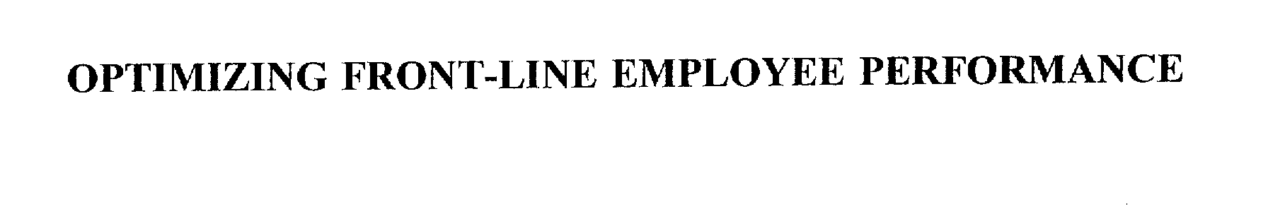  OPTIMIZING FRONT-LINE EMPLOYEE PERFORMANCE