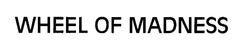 Trademark Logo WHEEL OF MADNESS