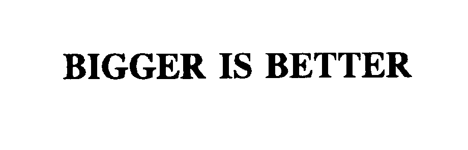 Trademark Logo BIGGER IS BETTER