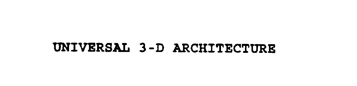  UNIVERSAL 3-D ARCHITECTURE