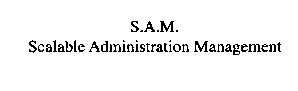  S.A.M. SCALABLE ADMINISTRATION MANAGEMENT