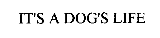 Trademark Logo IT'S A DOG'S LIFE