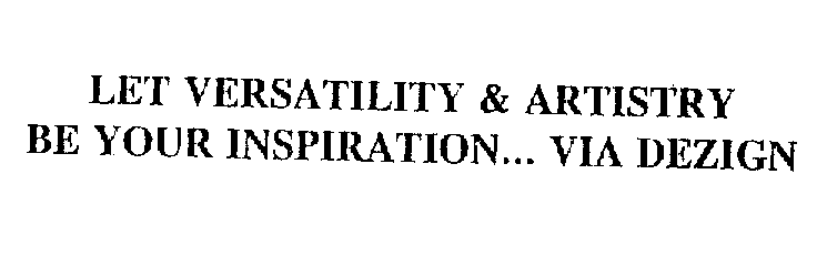  LET VERSATILITY &amp; ARTISTRY BE YOUR INSPIRATION... VIA DEZIGN