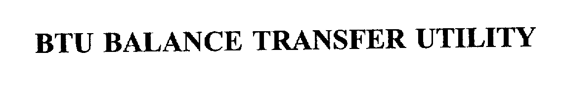 Trademark Logo BTU BALANCE TRANSFER UTILITY