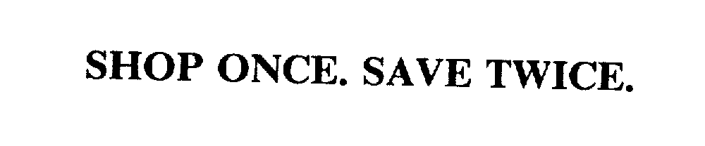 Trademark Logo SHOP ONCE. SAVE TWICE.