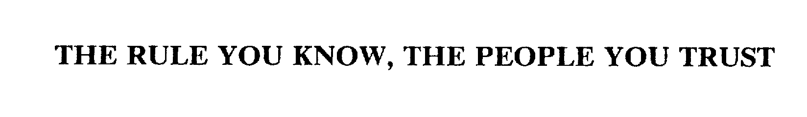 Trademark Logo THE RULE YOU KNOW, THE PEOPLE YOU TRUST