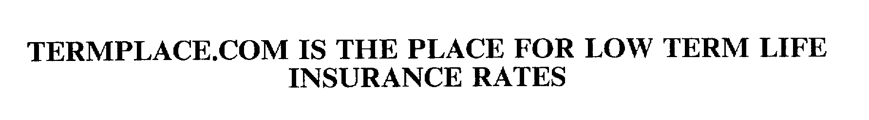 Trademark Logo TERMPLACE.COM IS THE PLACE FOR LOW TERM LIFE INSURANCE RATES