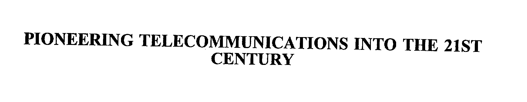 Trademark Logo PIONEERING TELECOMMUNICATIONS INTO THE 21ST CENTURY