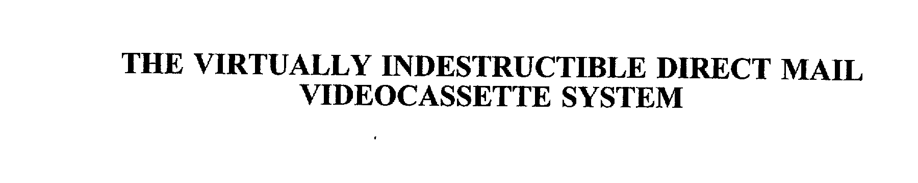  THE VIRTUALLY INDESTRUCTIBLE DIRECT MAIL VIDEOCASSETTE SYSTEM