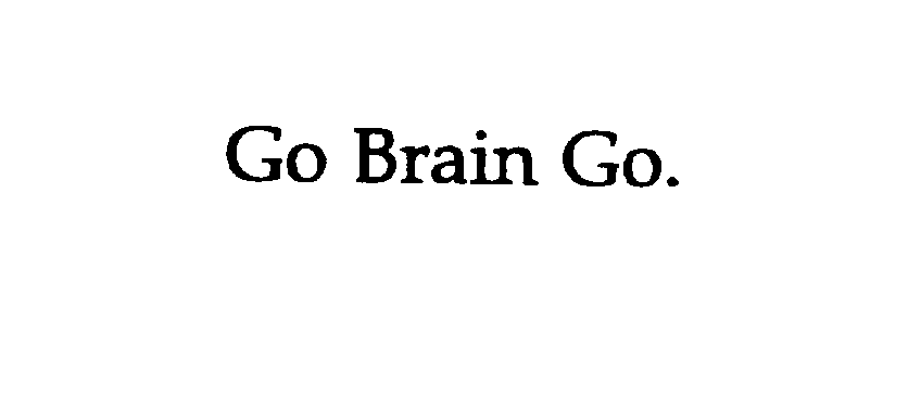  GO BRAIN GO.