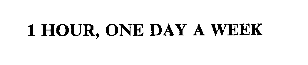 Trademark Logo 1 HOUR, ONE DAY A WEEK
