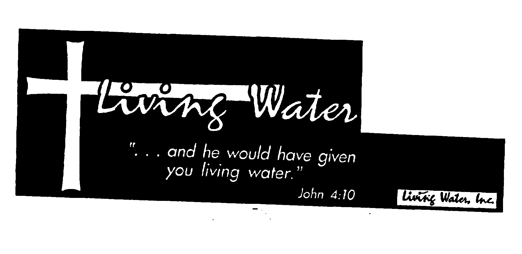 Trademark Logo LIVING WATER" . . . AND HE WOULD HAVE GIVEN YOU LIVING WATER." JOHN 4:10 LIVING WATER, INC.
