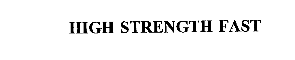 Trademark Logo HIGH STRENGTH FAST