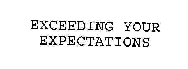 EXCEEDING YOUR EXPECTATIONS