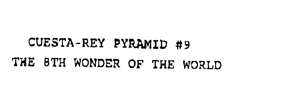  CUESTA-REY PYRAMID #9 THE 8TH WONDER OF THE WORLD