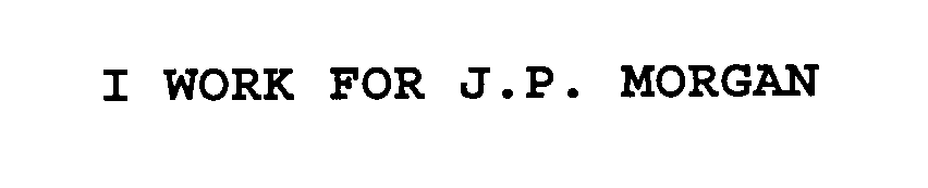 Trademark Logo I WORK FOR J.P. MORGAN