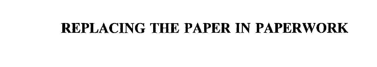  REPLACING THE PAPER IN PAPERWORK
