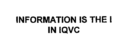 Trademark Logo INFORMATION IS THE I IN IQVC