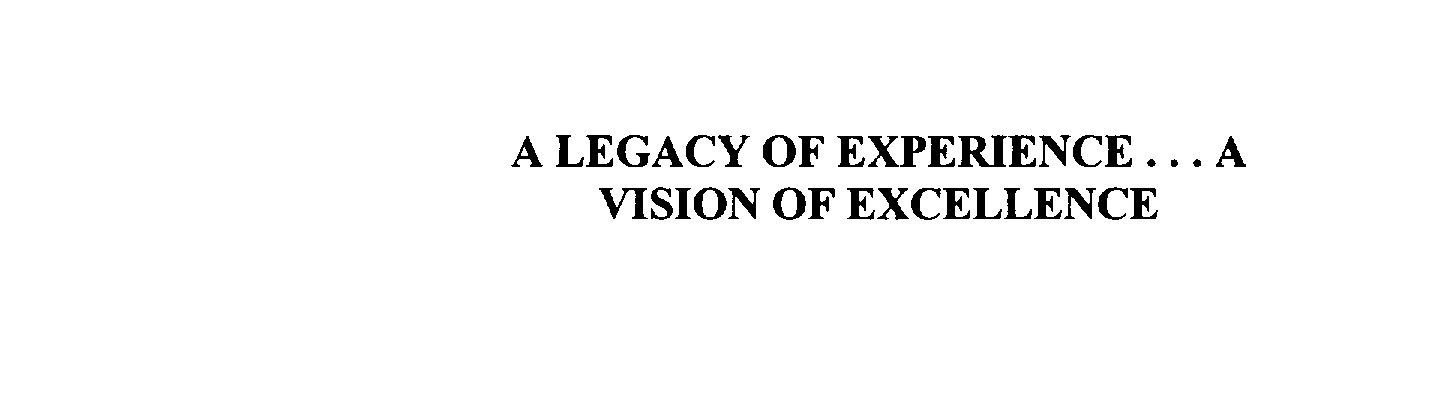  A LEGACY OF EXPERIENCE...A VISION OF EXCELLENCE