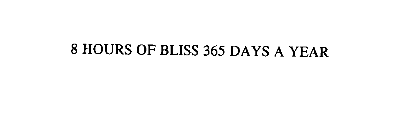  8 HOURS OF BLISS 365 DAYS A YEAR