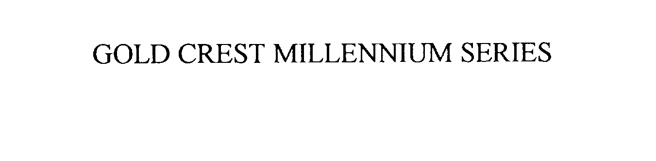 Trademark Logo GOLD CREST MILLENNIUM SERIES