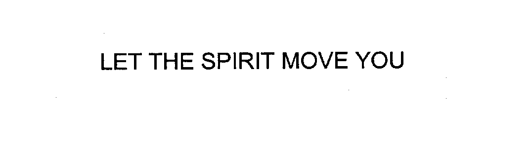 Trademark Logo LET THE SPIRIT MOVE YOU