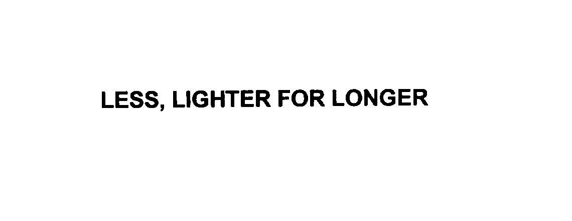 Trademark Logo LESS, LIGHTER FOR LONGER