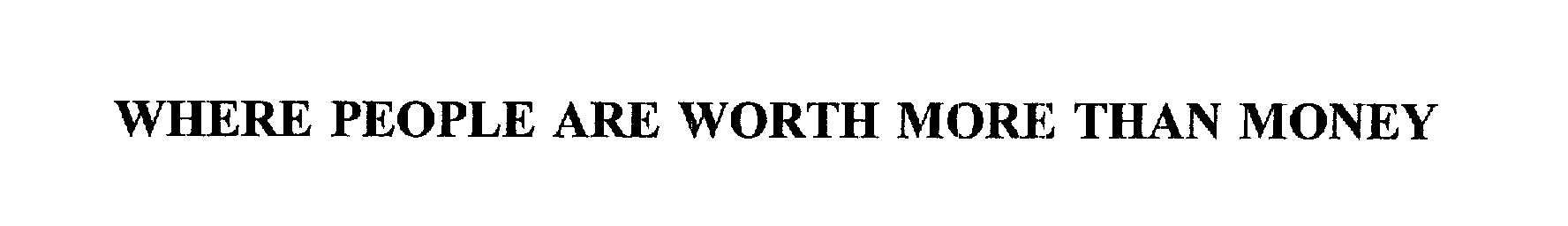 Trademark Logo WHERE PEOPLE ARE WORTH MORE THAN MONEY