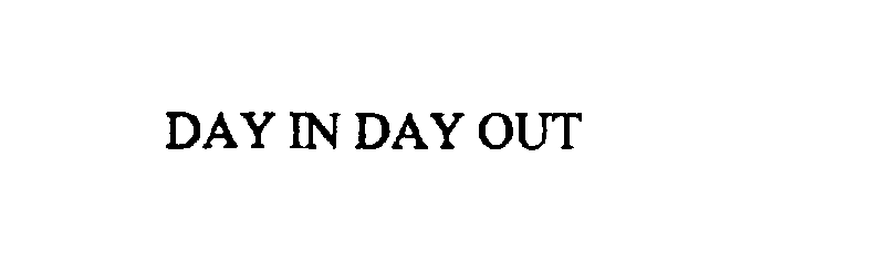 Trademark Logo DAY IN DAY OUT