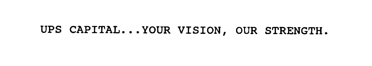  UPS CAPITAL YOUR VISION. OUR STRENGTH.