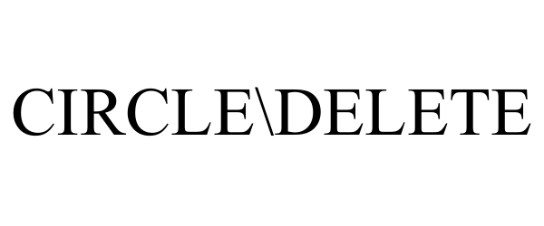 Trademark Logo CIRCLE\DELETE