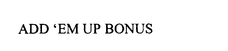 Trademark Logo ADD ' EM-UP BONUS
