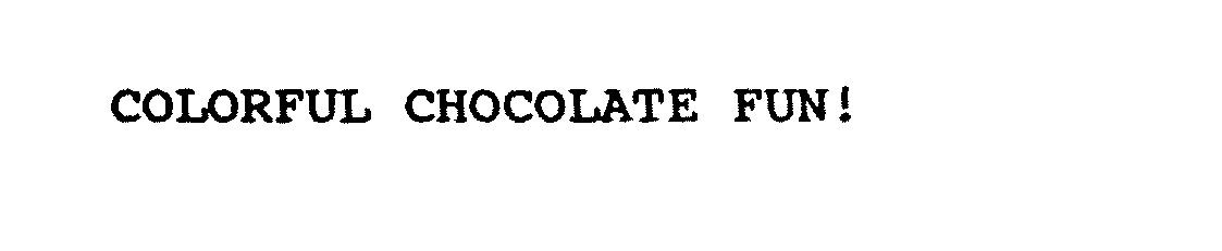 Trademark Logo COLORFUL CHOCOLATE FUN!